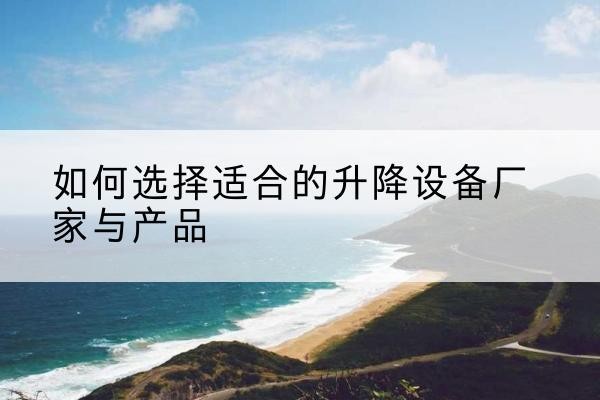 浮山电动升降平台厂家-如何选择适合的升降设备厂家与产品